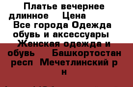 Платье вечернее длинное  › Цена ­ 2 500 - Все города Одежда, обувь и аксессуары » Женская одежда и обувь   . Башкортостан респ.,Мечетлинский р-н